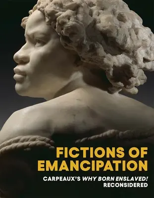 Fikcje emancypacji: Carpeaux's Why Born Enslaved! Reconsidered - Fictions of Emancipation: Carpeaux's Why Born Enslaved! Reconsidered