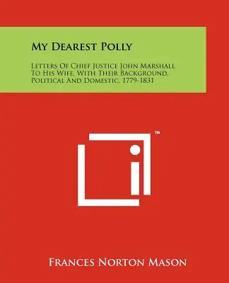 My Dearest Polly: Listy głównego sędziego Johna Marshalla do żony, wraz z ich tłem politycznym i domowym, 1779-1831 - My Dearest Polly: Letters of Chief Justice John Marshall to His Wife, with Their Background, Political and Domestic, 1779-1831