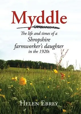 Myddle: Życie i czasy córki robotnika rolnego z Shropshire - Myddle: The Life and Times of a Shropshire Farmworker's Daughter