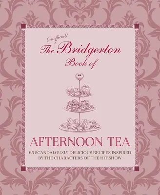 The Unofficial Bridgerton Book of Afternoon Tea: Ponad 75 skandalicznie pysznych przepisów inspirowanych postaciami z hitowego serialu - The Unofficial Bridgerton Book of Afternoon Tea: Over 75 Scandalously Delicious Recipes Inspired by the Characters of the Hit Show