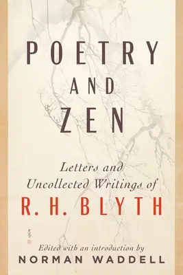 Poezja i Zen: Listy i niewybrane pisma R. H. Blytha - Poetry and Zen: Letters and Uncollected Writings of R. H. Blyth