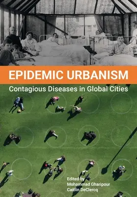 Epidemiczny urbanizm: Choroby zakaźne w globalnych miastach - Epidemic Urbanism: Contagious Diseases in Global Cities