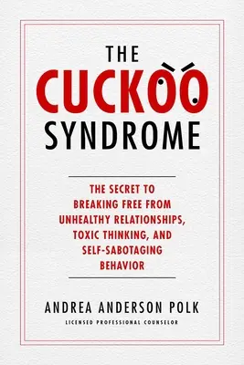 Syndrom kukułki: Sekret uwolnienia się od niezdrowych relacji, toksycznego myślenia i samosabotujących zachowań - The Cuckoo Syndrome: The Secret to Breaking Free from Unhealthy Relationships, Toxic Thinking, and Self-Sabotaging Behavior