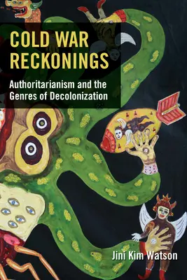 Cold War Reckonings: Autorytaryzm i gatunki dekolonizacji - Cold War Reckonings: Authoritarianism and the Genres of Decolonization