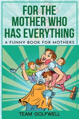 Dla matki, która ma wszystko: zabawna książka dla matek - For the Mother Who Has Everything: A Funny Book for Mothers