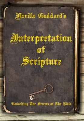 Interpretacja Pisma Świętego przez Neville'a Goddarda: Odkrywanie tajemnic Biblii - Neville Goddard's Interpretation of Scripture: Unlocking The Secrets of The Bible