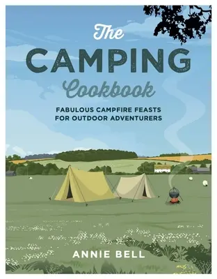 Kempingowa książka kucharska: Wspaniałe uczty przy ognisku dla poszukiwaczy przygód na świeżym powietrzu - The Camping Cookbook: Fabulous Campfire Feasts for Outdoor Adventurers