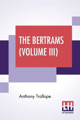 The Bertrams (tom III): A Novel. W trzech tomach, tom III. - The Bertrams (Volume III): A Novel. In Three Volumes, Vol. III.