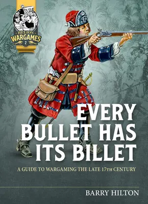 Każdy pocisk ma swoją kulę: Przewodnik po wargamingu końca XVII wieku - Every Bullet Has Its Billet: A Guide to Wargaming the Late 17th Century