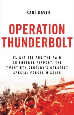 Operacja Thunderbolt: Lot 139 i nalot na lotnisko Entebbe, najbardziej zuchwała misja ratowania zakładników w historii - Operation Thunderbolt: Flight 139 and the Raid on Entebbe Airport, the Most Audacious Hostage Rescue Mission in History