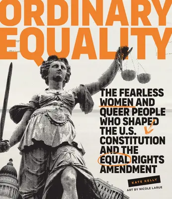 Zwyczajna równość: Nieustraszone kobiety i osoby queer, które kształtowały konstytucję USA i poprawkę o równych prawach - Ordinary Equality: The Fearless Women and Queer People Who Shaped the U.S. Constitution and the Equal Rights Amendment