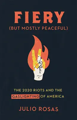 Ogniste, ale przeważnie pokojowe: Zamieszki w 2020 roku i oświetlenie gazowe Ameryki - Fiery But Mostly Peaceful: The 2020 Riots and the Gaslighting of America