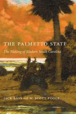 Palmetto State: Kształtowanie się współczesnej Karoliny Południowej - Palmetto State: The Making of Modern South Carolina