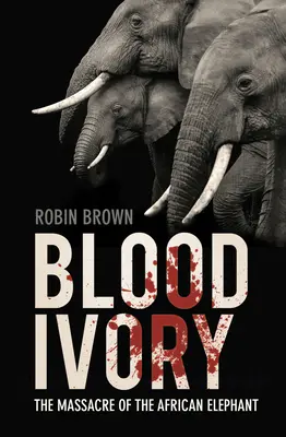 Krwawa kość słoniowa: masakra afrykańskiego słonia - Blood Ivory: The Massacre of the African Elephant