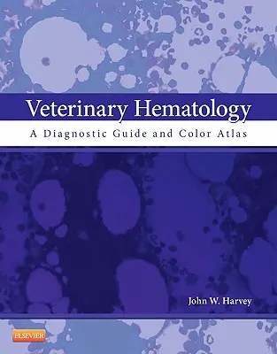 Hematologia weterynaryjna: Przewodnik diagnostyczny i kolorowy atlas - Veterinary Hematology: A Diagnostic Guide and Color Atlas