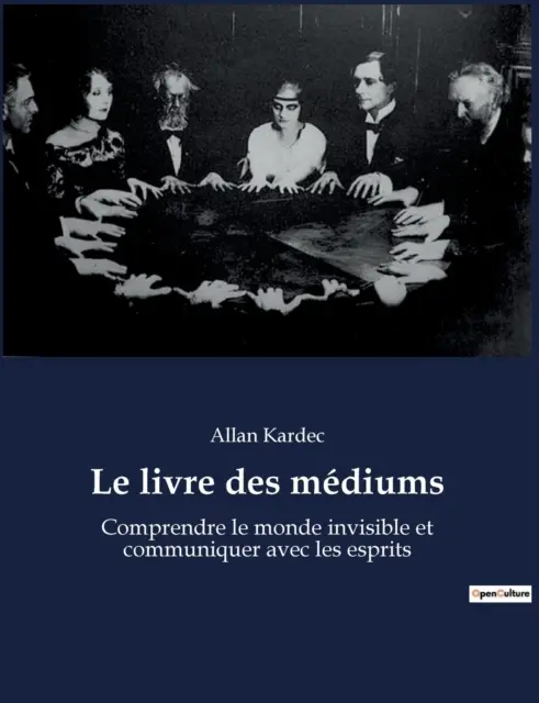 Księga duchów: Comprendre le monde invisible et communiquer avec les esprits - Le livre des mdiums: Comprendre le monde invisible et communiquer avec les esprits