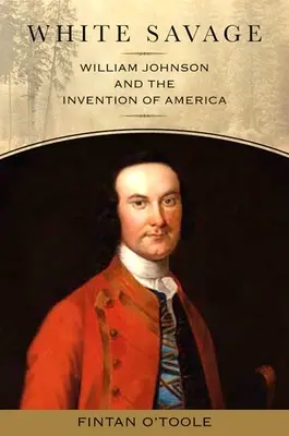 Biały dzikus: William Johnson i wynalezienie Ameryki - White Savage: William Johnson and the Invention of America