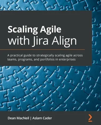 Scaling Agile with Jira Align: Praktyczny przewodnik po strategicznym skalowaniu zwinności w zespołach, programach i portfelach w przedsiębiorstwach - Scaling Agile with Jira Align​: A practical guide to strategically scaling agile across teams, programs, and portfolios in enterprises