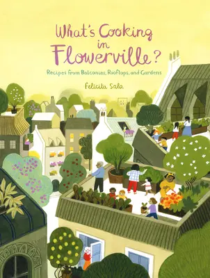 Co się gotuje we Flowerville? Przepisy z ogrodu, balkonu lub skrzynki okiennej - What's Cooking in Flowerville?: Recipes from Garden, Balcony or Window Box