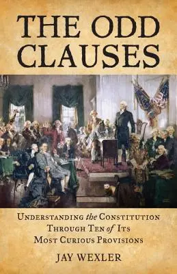 The Odd Clauses: Zrozumieć Konstytucję poprzez dziesięć jej najdziwniejszych postanowień - The Odd Clauses: Understanding the Constitution Through Ten of Its Most Curious Provisions