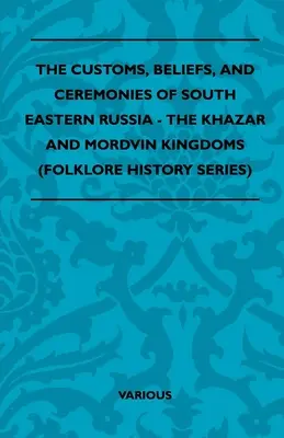 Zwyczaje, wierzenia i ceremonie południowo-wschodniej Rosji - królestwa Chazarów i Mordwinów (seria Historia folkloru) - The Customs, Beliefs, and Ceremonies of South Eastern Russia - The Khazar and Mordvin Kingdoms (Folklore History Series)