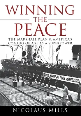 Winning the Peace: Plan Marshalla i dojrzewanie Ameryki jako supermocarstwa - Winning the Peace: The Marshall Plan and America's Coming of Age as a Superpower