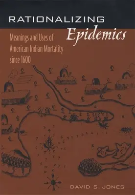 Racjonalizacja epidemii: Znaczenie i wykorzystanie śmiertelności wśród Indian amerykańskich od 1600 r. - Rationalizing Epidemics: Meanings and Uses of American Indian Mortality Since 1600