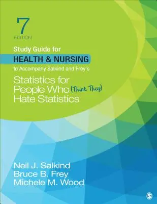 Study Guide for Health & Nursing to Accompany Salkind & Frey's Statistics for People Who (Think They) Hate Statistics (Statystyka dla osób, które (myślą, że) nienawidzą statystyki) - Study Guide for Health & Nursing to Accompany Salkind & Frey′s Statistics for People Who (Think They) Hate Statistics