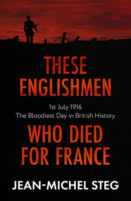 Ci Anglicy, którzy zginęli za Francję: 1 lipca 1916: Najbardziej krwawy dzień w historii Wielkiej Brytanii - These Englishmen Who Died for France: 1st July 1916: The Bloodiest Day in British History