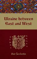 Ukraina między Wschodem a Zachodem: Eseje z historii kultury do początku XVIII wieku, wydanie drugie poprawione - Ukraine Between East and West: Essays on Cultural History to the Early Eighteenth Century, Second, Revised Edition