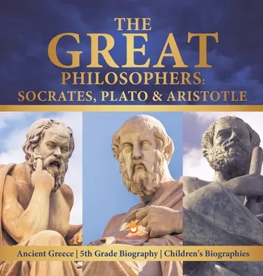 Wielcy filozofowie: Sokrates, Platon i Arystoteles Starożytna Grecja Biografia 5 klasa Biografie dla dzieci - The Great Philosophers: Socrates, Plato & Aristotle Ancient Greece 5th Grade Biography Children's Biographies