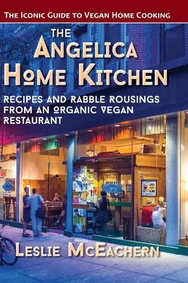 Domowa kuchnia Angeliki: Przepisy i gawędy z organicznej wegańskiej restauracji (najnowsze wydanie) - The Angelica Home Kitchen: Recipes and Rabble Rousings from an Organic Vegan Restaurant (Latest Edition)