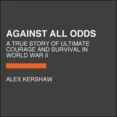 Wbrew wszystkiemu: Prawdziwa historia niezwykłej odwagi i przetrwania w czasie II wojny światowej - Against All Odds: A True Story of Ultimate Courage and Survival in World War II