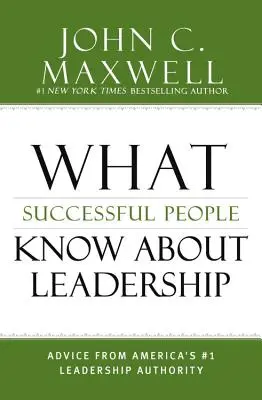 Co ludzie sukcesu wiedzą o przywództwie: Porady amerykańskiego autorytetu nr 1 w dziedzinie przywództwa - What Successful People Know about Leadership: Advice from America's #1 Leadership Authority