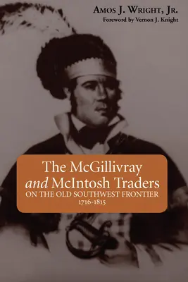 Handlarze McGillivray i McIntosh: Na starej granicy południowo-zachodniej, 1716-1815 - The McGillivray and McIntosh Traders: On the Old Southwest Frontier, 1716-1815