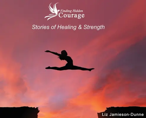 Znajdowanie ukrytej odwagi: Historie uzdrowienia i siły - Finding Hidden Courage: Stories of Healing & Strength