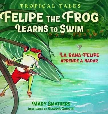 Żaba Felipe uczy się pływać: Żaba Felipe uczy się pływać - Felipe the Frog Learns to Swim: La rana Felipe aprende a nadar