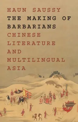 The Making of Barbarians: Literatura chińska i wielojęzyczna Azja - The Making of Barbarians: Chinese Literature and Multilingual Asia