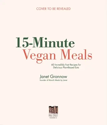 15-minutowe dania wegańskie: 60 pysznych przepisów na szybkie i łatwe dania roślinne - 15-Minute Vegan Meals: 60 Delicious Recipes for Fast & Easy Plant-Based Eats