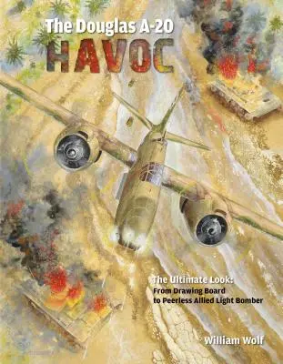 Douglas A-20 Havoc: Od deski kreślarskiej do bezkonkurencyjnego alianckiego lekkiego bombowca - The Douglas A-20 Havoc: From Drawing Board to Peerless Allied Light Bomber