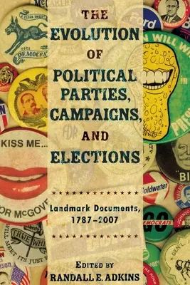 Ewolucja partii politycznych, kampanii i wyborów: Przełomowe dokumenty, 1787-2007 - The Evolution of Political Parties, Campaigns, and Elections: Landmark Documents, 1787-2007