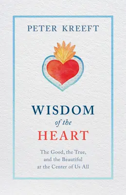 Mądrość serca: Dobro, prawda i piękno w centrum nas wszystkich - Wisdom of the Heart: The Good, the True, and the Beautiful at the Center of Us All