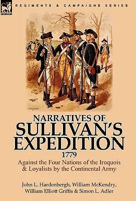 Opowieści o wyprawie Sullivana, 1779: Przeciwko czterem narodom Irokezów i lojalistom przez armię kontynentalną - Narratives of Sullivan's Expedition, 1779: Against the Four Nations of the Iroquois & Loyalists by the Continental Army