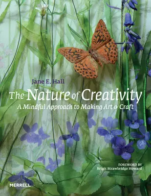 Natura kreatywności: Uważne podejście do tworzenia sztuki i rzemiosła - The Nature of Creativity: A Mindful Approach to Making Art & Craft