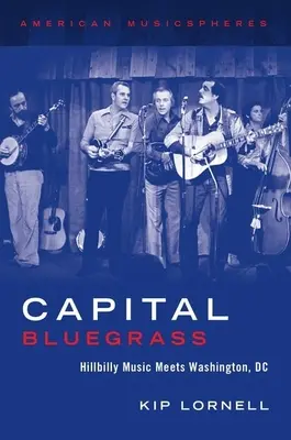 Capital Bluegrass: Muzyka Hillbilly spotyka Waszyngton - Capital Bluegrass: Hillbilly Music Meets Washington, DC