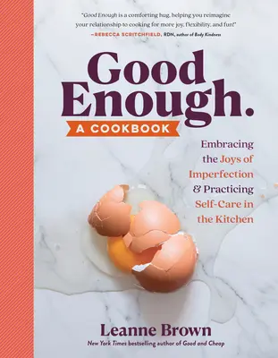 Good Enough: A Cookbook: Obejmowanie radości z niedoskonałości i praktykowanie troski o siebie w kuchni - Good Enough: A Cookbook: Embracing the Joys of Imperfection and Practicing Self-Care in the Kitchen