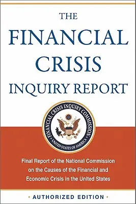 Raport z badania kryzysu finansowego, wydanie autoryzowane: Raport końcowy Narodowej Komisji ds. Przyczyn Kryzysu Finansowego i Gospodarczego w Polsce. - The Financial Crisis Inquiry Report, Authorized Edition: Final Report of the National Commission on the Causes of the Financial and Economic Crisis in