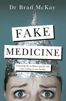 Fałszywa medycyna: Obnażanie szaleństw, oszustw i znachorów kosztujących nas zdrowie - Fake Medicine: Exposing the Wellness Crazes, Cons and Quacks Costing Us Our Health