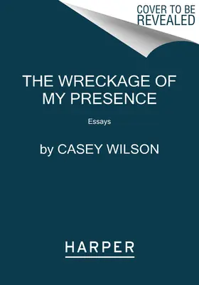 Wrak mojej obecności: Eseje - The Wreckage of My Presence: Essays