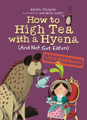 Jak napić się herbaty z hieną (i nie zostać zjedzonym): A Polite Predators Book - How to High Tea with a Hyena (and Not Get Eaten): A Polite Predators Book